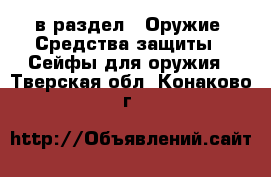  в раздел : Оружие. Средства защиты » Сейфы для оружия . Тверская обл.,Конаково г.